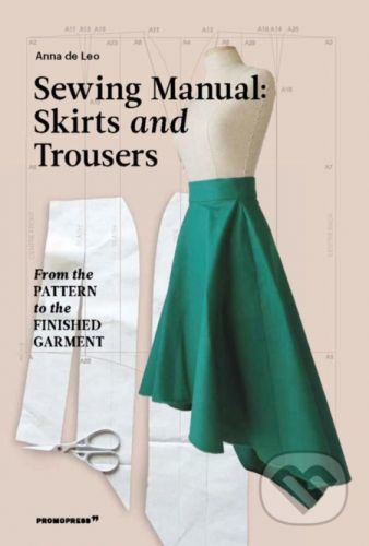 The Sewing Manual: Skirts and Trousers - Anna de Leo