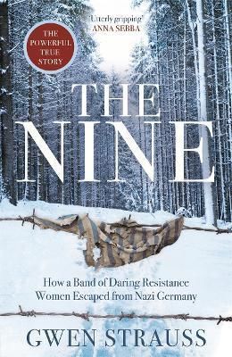 The Nine : How a Band of Daring Resistance Women Escaped from Nazi Germany - Strauss Gwen