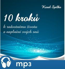 10 kroků k radostnému životu a naplnění svých snů, mp3 - Karel Spilko