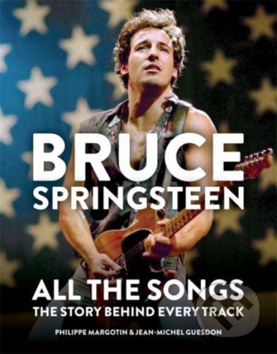 Bruce Springsteen: All the Songs - Philippe Margotin, Jean-Michel Guesdon