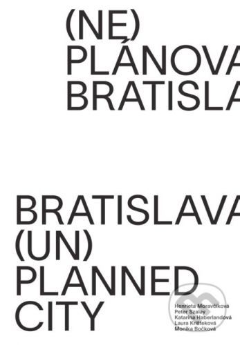 (Ne)plánovaná Bratislava - Henrieta Moravčíková a kol.