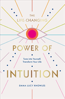 Life-Changing Power of Intuition - Tune into Yourself, Transform Your Life (Knowles Emma Lucy)(Pevná vazba)