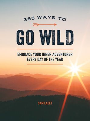 365 Ways to Go Wild - Embrace Your Inner Adventurer Every Day of the Year (Lacey Sam)(Pevná vazba)